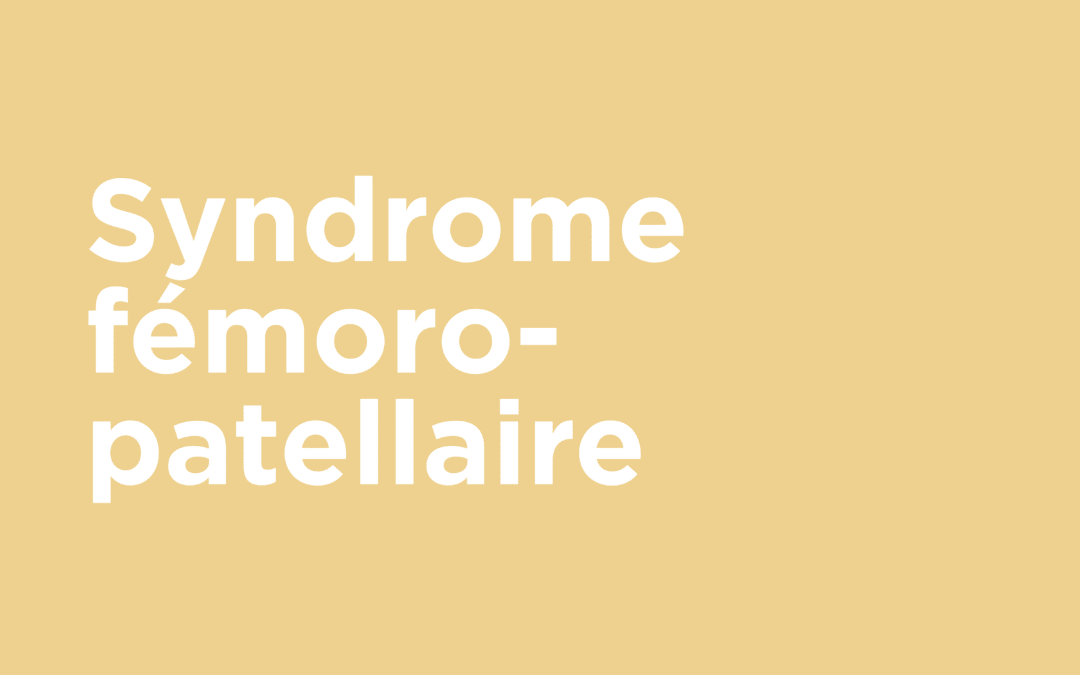 Syndrome fémoro-patellaire : définition, symptômes, origine et traitement